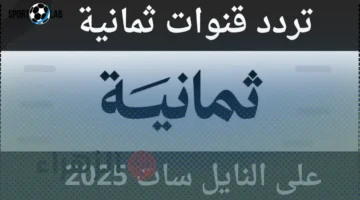استقبل الآن تردد قناة ثمانية نايل سات 2025 لمتابعة أقوى المباريات الرياضية بجودة عالية من بيتك